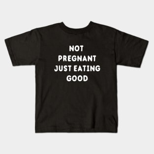 Not Pregnant Just Eating Good Kids T-Shirt